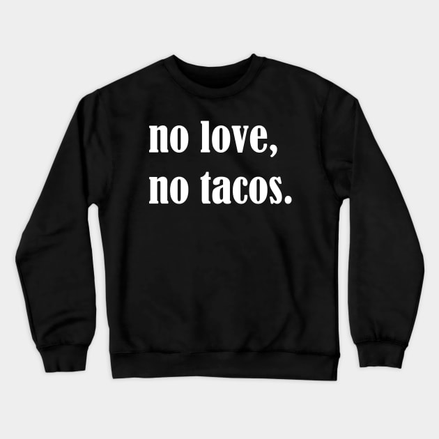 No Love No Tacos, Tacos Lovers,Food Lover Funny Gift Crewneck Sweatshirt by Islanr